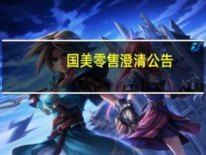 国美零售澄清公告：正在优化及升级新模式经营策略门店数目在将来或会再有改变