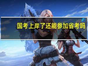 国考上岸了还能参加省考吗