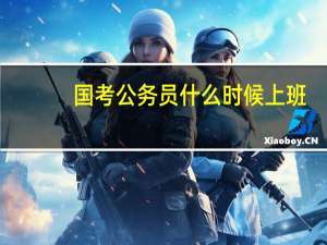 国考公务员什么时候上班