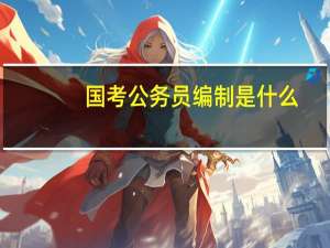国考公务员编制是什么