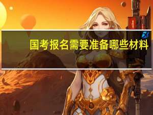 国考报名需要准备哪些材料