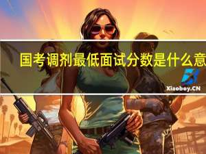 国考调剂最低面试分数是什么意思