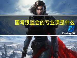 国考银监会的专业课是什么