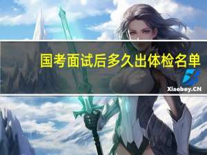 国考面试后多久出体检名单