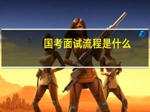 国考面试流程是什么