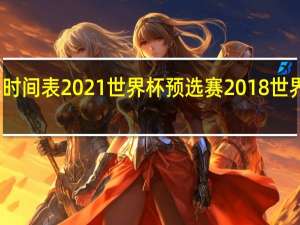 国足比赛时间表2021世界杯预选赛 2018世界杯预选赛中国