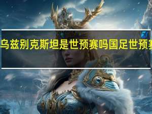 国足vs乌兹别克斯坦是世预赛吗 国足世预赛赛程时间表