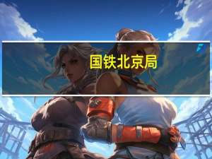 国铁北京局：丰沙线水害已完成抢修26处抢修仍在加紧进行