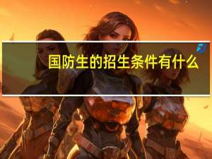 国防生的招生条件有什么
