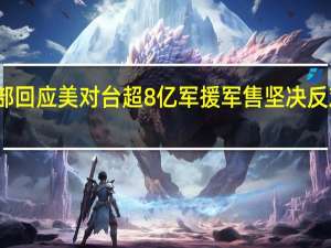 国防部回应美对台超8亿军援军售 坚决反对强烈谴责