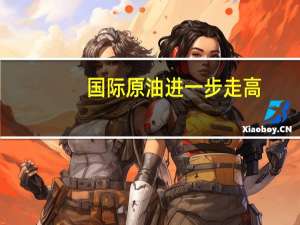 国际原油进一步走高