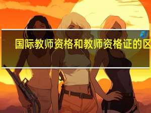 国际教师资格和教师资格证的区别