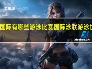 国际有哪些游泳比赛 国际泳联游泳世界杯