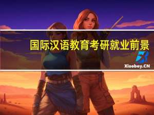 国际汉语教育考研就业前景