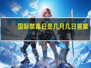 国际禁毒日是几月几日答案（国际禁毒日是几月几日）