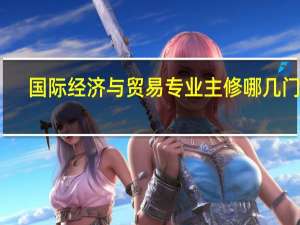 国际经济与贸易专业主修哪几门课