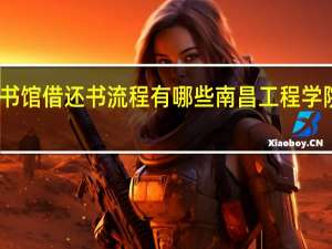 图书馆借还书流程有哪些 南昌工程学院图书馆