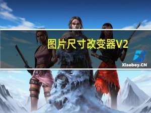图片尺寸改变器 V2.1 绿色免费版（图片尺寸改变器 V2.1 绿色免费版功能简介）