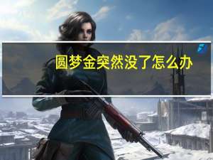 圆梦金突然没了怎么办