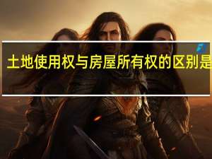土地使用权与房屋所有权的区别是什么
