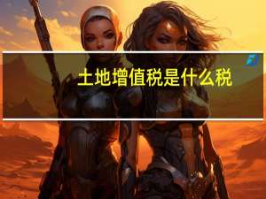 土地增值税是什么税