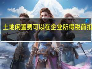 土地闲置费可以在企业所得税前扣除吗？