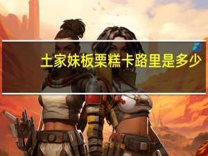 土家妹板栗糕卡路里是多少