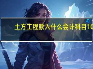 土方工程款入什么会计科目10