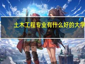 土木工程专业有什么好的大学