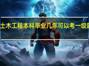 土木工程本科毕业几年可以考一级建造师
