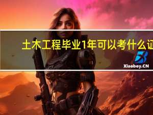 土木工程毕业1年可以考什么证