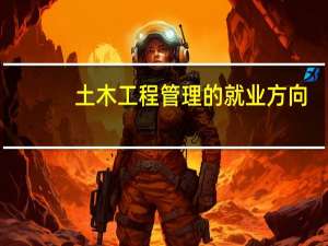 土木工程管理的就业方向