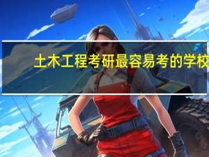 土木工程考研最容易考的学校