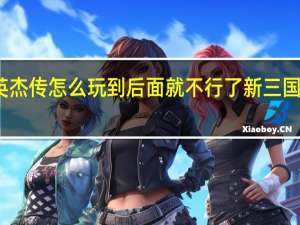 圣三国志英杰传怎么玩到后面就不行了 新三国志英杰传修改器