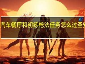 圣安地列斯汽车餐厅和初练枪法任务怎么过 圣安地列斯刷车工具