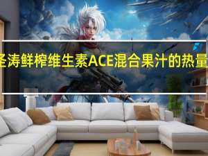 圣涛 鲜榨维生素ACE混合果汁的热量是多少