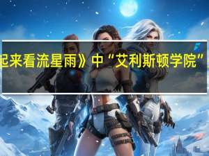 在《一起来看流星雨》中“艾利斯顿学院”是哪一座学校