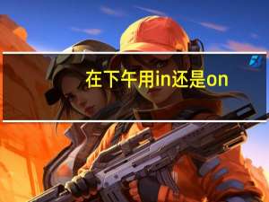 在下午用in还是on