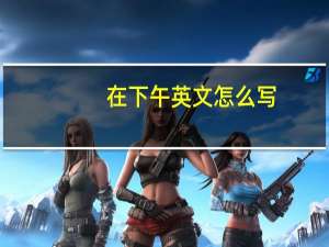 在下午英文怎么写
