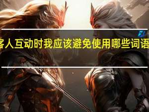 在与客人互动时我应该避免使用哪些词语或肢体语言