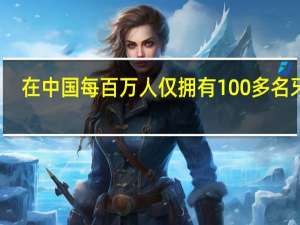 在中国每百万人仅拥有100多名牙医，牙科诊所为何这么稀少
