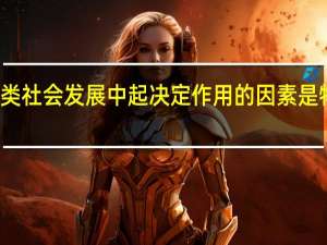 在人类社会发展中起决定作用的因素是物质资料的