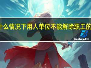 在什么情况下用人单位不能解除职工的劳动合同