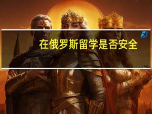 在俄罗斯留学是否安全