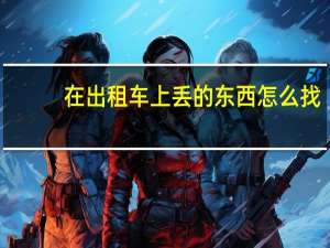 在出租车上丢的东西怎么找