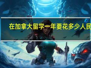 在加拿大留学一年要花多少人民币
