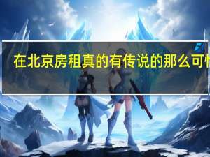 在北京房租真的有传说的那么可怕吗