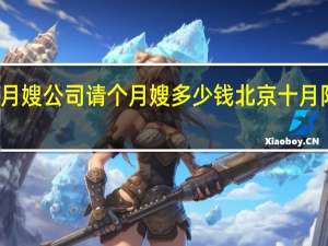 在北京月嫂公司请个月嫂多少钱 北京十月阳光月嫂公司