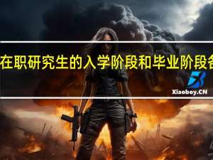 在双证在职研究生的入学阶段和毕业阶段各种考核咋样