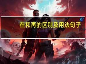 在和再的区别及用法句子